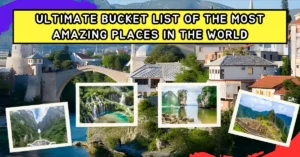 Ultimate Bucket List of the Most Amazing Places in the World